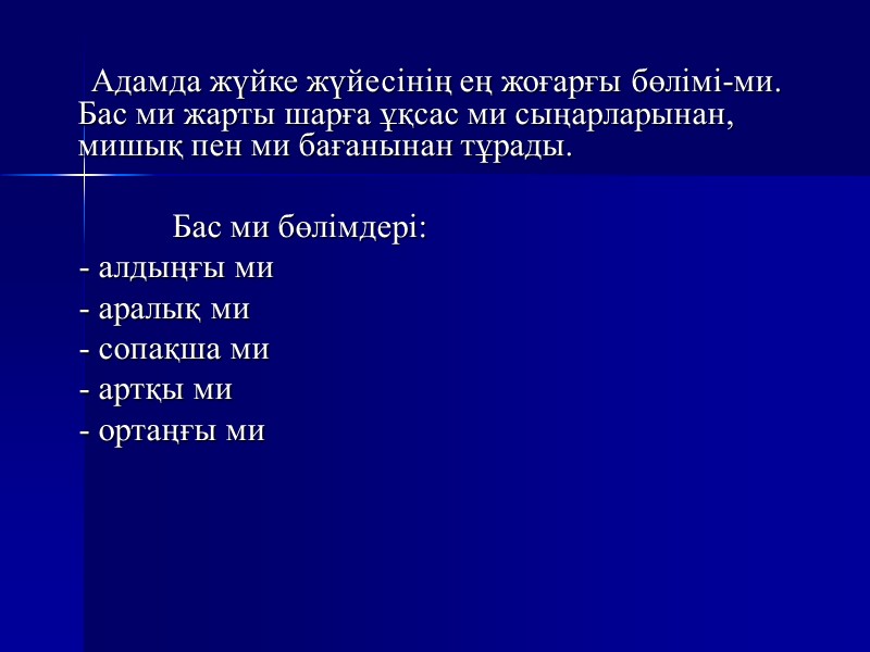 Адамда жүйке жүйесінің ең жоғарғы бөлімі-ми. Бас ми жарты шарға ұқсас ми сыңарларынан, мишық